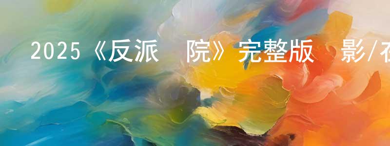 蔡煒的個人主頁,2025《反派學院》完整版電影/在線觀看/百度云-美劇天堂